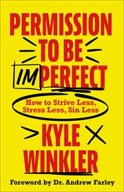 Permission to Be Imperfect : How to Strive Less, Stress Less, Sin Less cover image