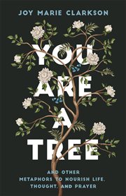 You Are a Tree : And Other Metaphors to Nourish Life, Thought, and Prayer cover image