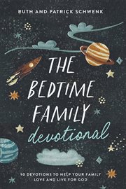 The Bedtime Family Devotional : 90 Devotions to Help Your Family Love and Live for God cover image
