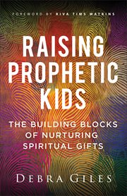 Raising Prophetic Kids : The Building Blocks of Nurturing Spiritual Gifts cover image