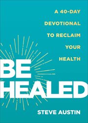 Be Healed : A 40-Day Devotional to Reclaim Your Health cover image