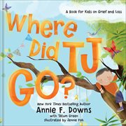 Where Did TJ Go? : A Book for Kids on Grief and Loss cover image
