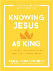 Knowing Jesus as King : A 10-Session Study on the Gospel of Matthew. Bible Recap Knowing Jesus cover image