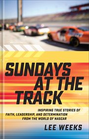 Sundays at the Track : Inspiring True Stories of Faith, Leadership, and Determination from the World of NASCAR cover image