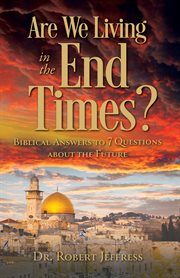 Are we living in the end times? : biblical answers to 7 questions about the future cover image