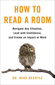 How to Read a Room : Navigate Any Situation, Lead with Confidence, and Create an Impact at Work cover image