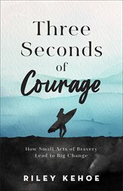 Three Seconds of Courage : How Small Acts of Bravery Lead to Big Change cover image