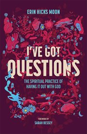 I've Got Questions : The Spiritual Practice of Having It Out with God cover image