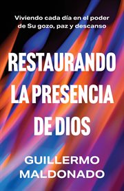 Restaurando La Presencia De Dios : Viviendo Cada Día En El Poder De Su Gozo, Paz Y Descanso cover image