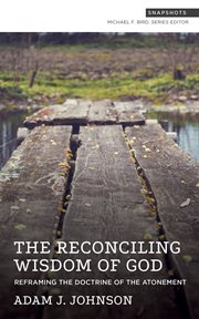The Reconciling Wisdom of God : Reframing The Doctrine Of The Atonement cover image