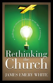 Rethinking the church a challenge to creative redesign in an age of transition cover image