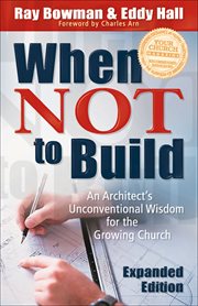 When not to build an architect's unconventional wisdom for the growing church cover image