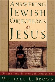 Answering Jewish Objections to Jesus : General and Historical Objections cover image