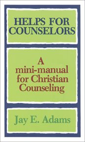 Helps for counselors a mini-manual for christian counseling cover image