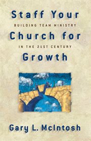 Staff Your Church for Growth Building Team Ministry in the 21st Century cover image