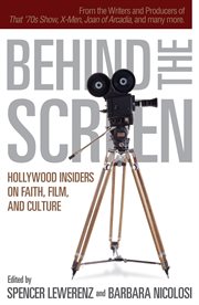 Behind the Screen Hollywood Insiders on Faith, Film, and Culture cover image