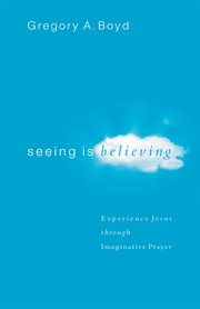 Seeing is believing experience Jesus through imaginative prayer cover image