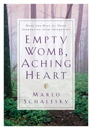Empty womb, aching heart hope and help for those struggling with infertility cover image
