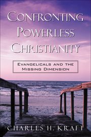 Confronting Powerless Christianity : Evangelicals and the Missing Dimension cover image