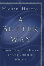 A better way rediscovering the drama of God-centered worship cover image