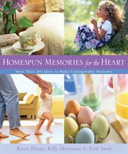 Homespun memories for the heart more than 200 ideas to make unforgettable moments cover image