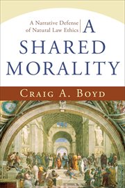 A shared morality a narrative defense of natural law ethics cover image