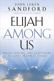 Elijah among us : understanding and responding to God's prophets today cover image