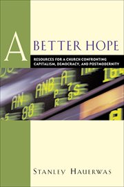 A better hope : resources for a church confronting capitalism, democracy, and postmodernity cover image
