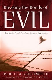 Breaking the Bonds of Evil How to Set People Free from Demonic Oppression cover image