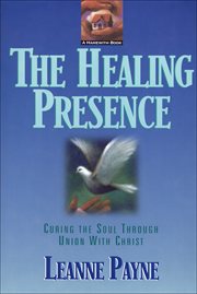 The healing presence : curing the soul through union with christ cover image