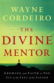 The Divine mentor growing your faith as you sit at the feet of the Savior cover image