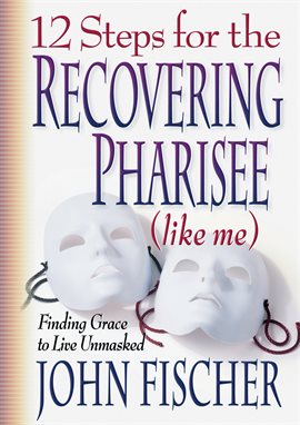 Cover image for 12 Steps for the Recovering Pharisee (like me)