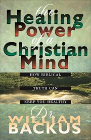 Healing Power of the Christian Mind, The How Biblical Truth Can Keep You Healthy cover image