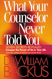 What Your Counselor Never Told You : Seven Secrets Revealed--Conquer the Power of Sin in Your Life cover image