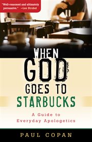 When God goes to Starbucks a guide to everyday apologetics cover image