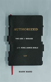 Authorized : The Use And Misuse Of The King James Bible cover image