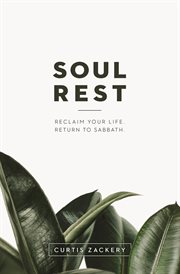 Soul Rest : Reclaim Your Life. Return To Sabbath cover image
