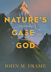Nature's Case for God : A Brief Biblical Argument cover image