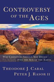 Controversy of the Ages : Why Christians Should Not Divide Over The Age Of The Earth cover image