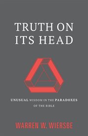 Truth on Its Head : Unusual Wisdom In The Paradoxes Of The Bible cover image