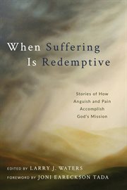 When Suffering Is Redemptive : Stories Of How Anguish And Pain Accomplish God's Mission cover image