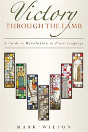 Victory through the Lamb : A Guide To Revelation In Plain Language cover image