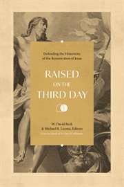Raised on the Third Day : Defending The Historicity Of The Resurrection Of Jesus cover image