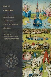 Evil and Creation : Historical And Constructive Essays In Christian Dogmatics cover image