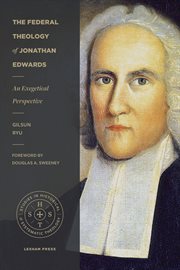 The Federal Theology of Jonathan Edwards : An Exegetical Perspective cover image