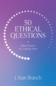 50 Ethical Questions : Biblical Wisdom For Confusing Times cover image