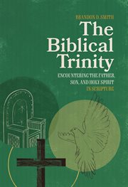 The Biblical Trinity : Encountering The Father, Son, And Holy Spirit In Scripture cover image