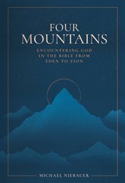 Four Mountains : Encountering God In The Bible From Eden To Zion cover image