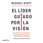 El lider guiado por la vision (the vision driven leader). 10 Questions to Focus Your Efforts, Energize Your Team, and Scale Your Business cover image