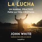 La lucha (the fight). Un manual practico para la vida cristiana (A Practical Handbook to Christian Living) cover image